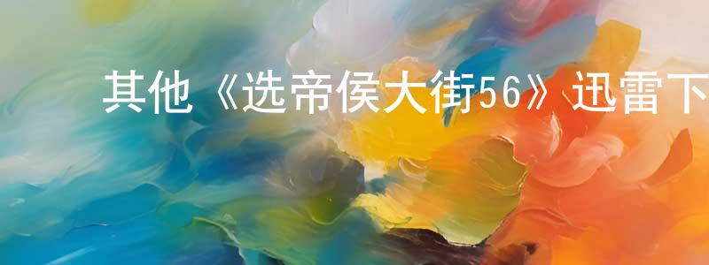 陈达敏的动漫综艺大全,其他《选帝侯大街56》迅雷下载/在线观看/百度云-犯罪/历史载-美剧天堂